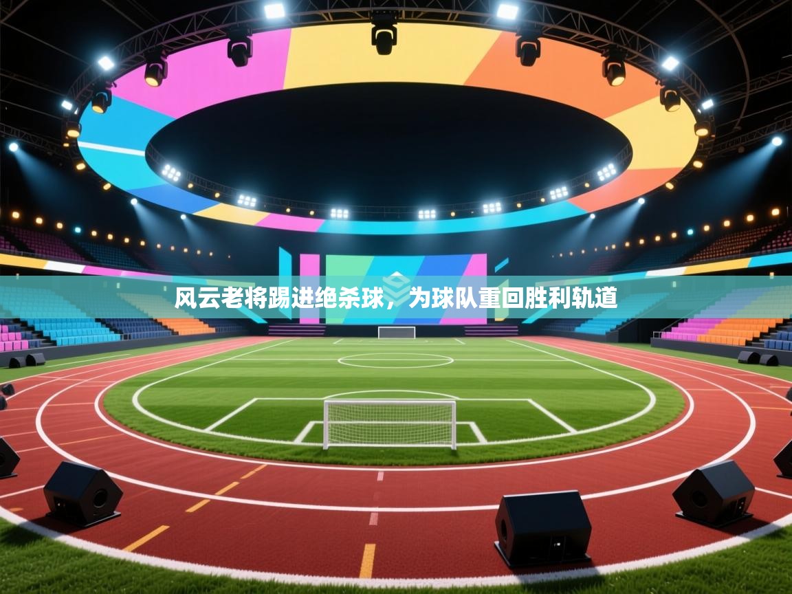 风云老将踢进绝杀球，为球队重回胜利轨道