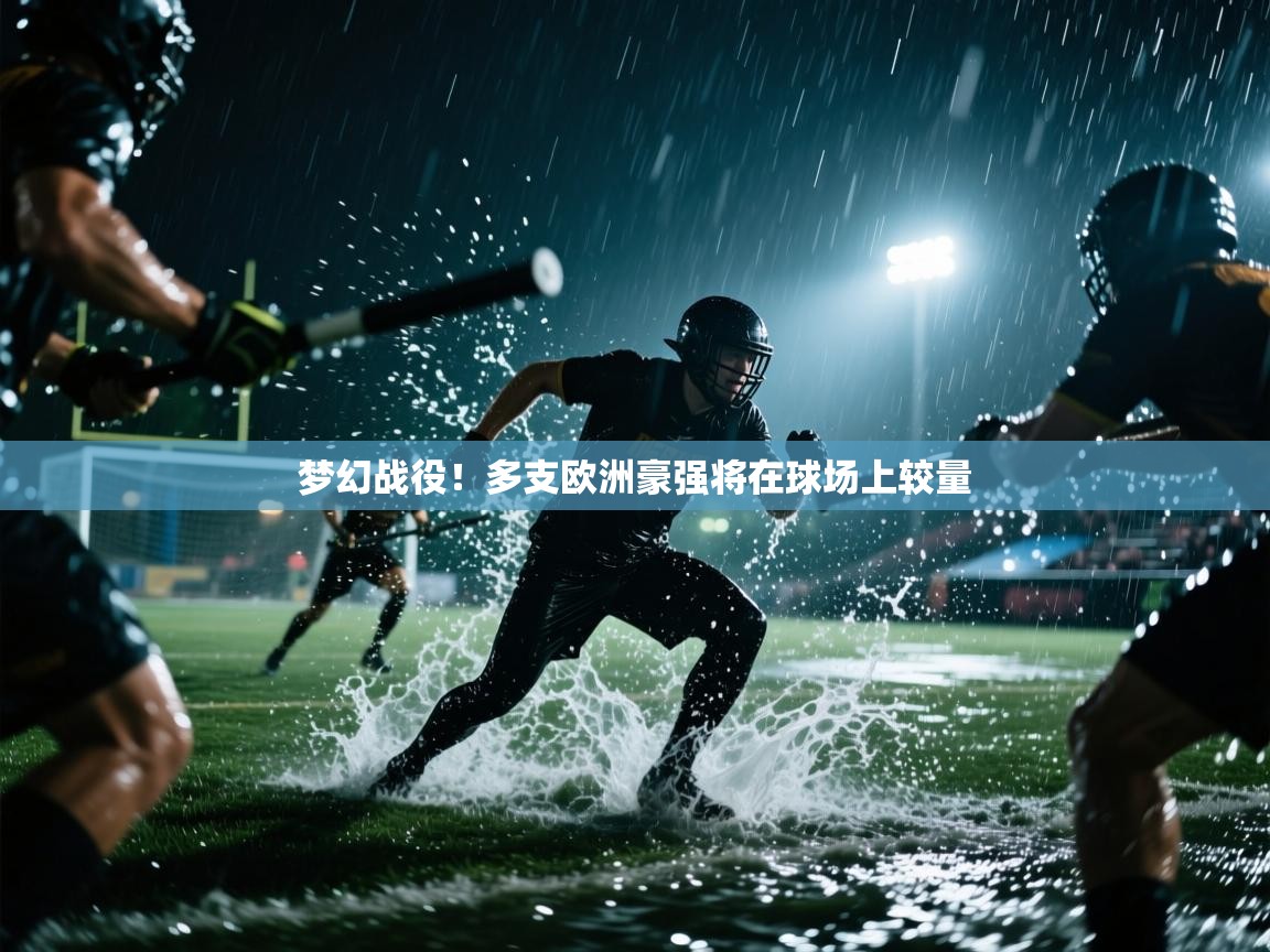 梦幻战役!多支欧洲豪强将在球场上较量 第1张