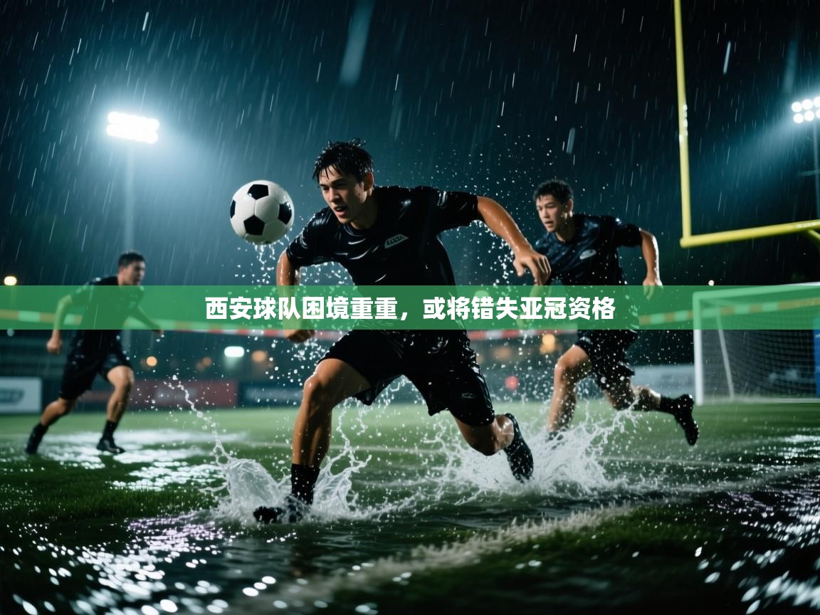 西安球队困境重重，或将错失亚冠资格  第1张