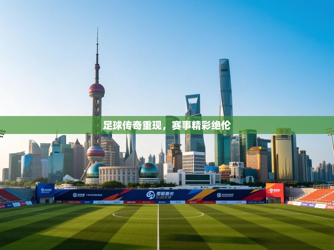 足球传奇重现，赛事精彩绝伦  第1张