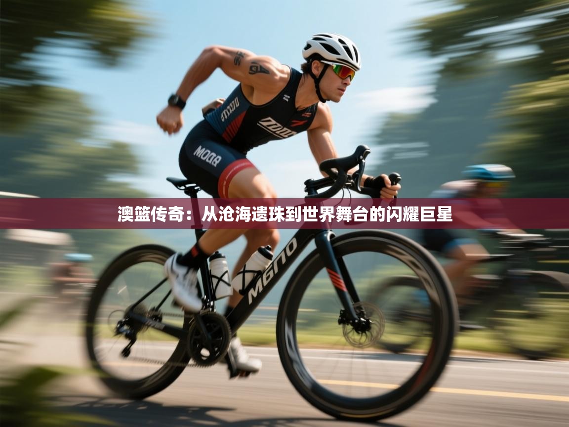 澳篮传奇:从沧海遗珠到世界舞台的闪耀巨星 第1张