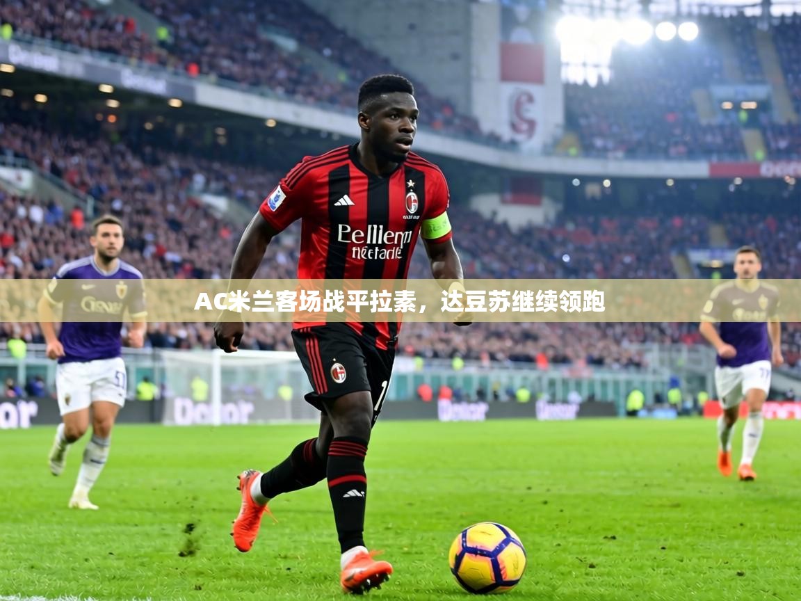 AC米兰客场战平拉素,达豆苏继续领跑 第1张