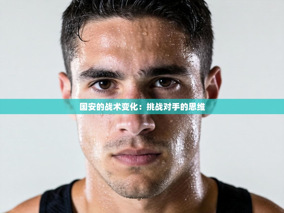 国安的战术变化:挑战对手的思维 第1张