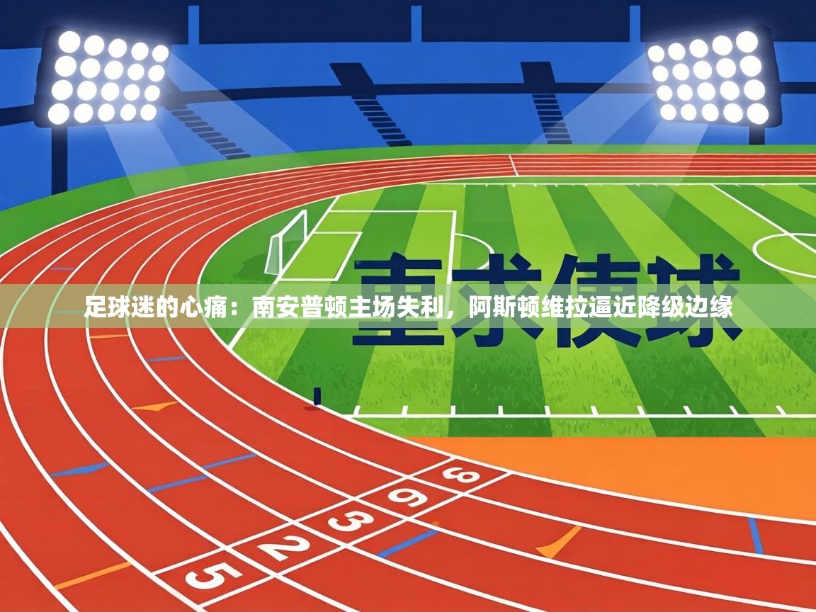 足球迷的心痛:南安普顿主场失利,阿斯顿维拉逼近降级边缘 第1张